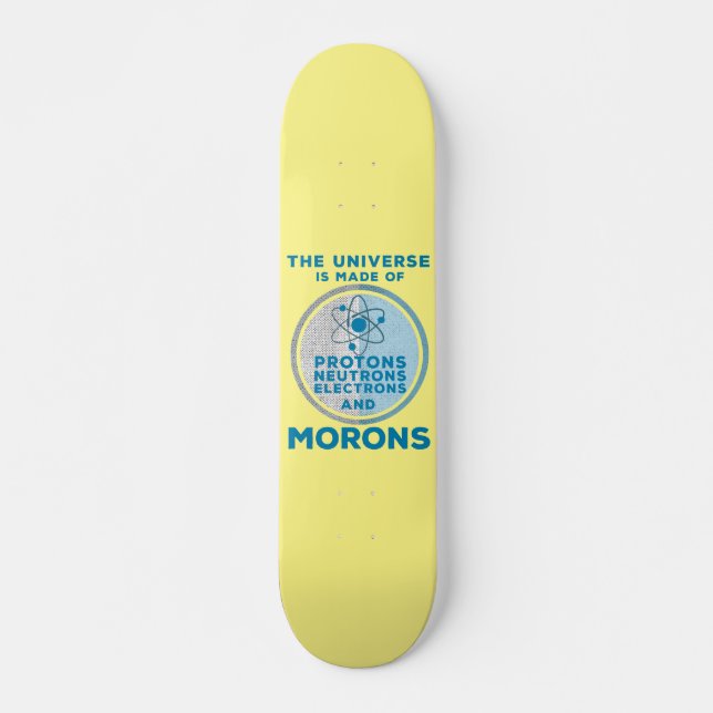 The Universe is made of morons Skateboard (Front)