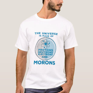 The Universe is made of morons T-Shirt