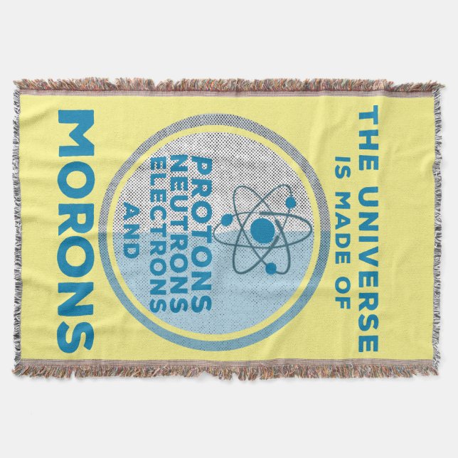 The Universe is made of morons Throw Blanket (Front)