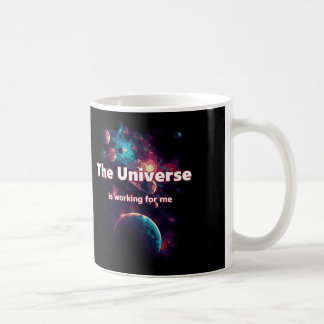 The universe is working for me.  coffee mug