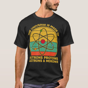 The Universe Neutrons Protons Electrons Morons  T-Shirt