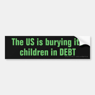 The US is burying its children in DEBT Bumper Sticker