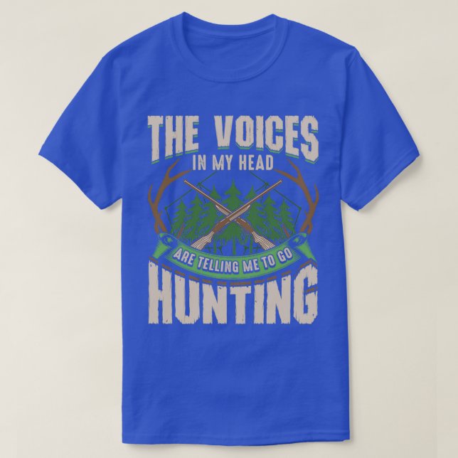The Voices In My Head Are Telling Me To Go Hunting T-Shirt (Design Front)