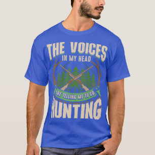 The Voices In My Head Are Telling Me To Go Hunting T-Shirt