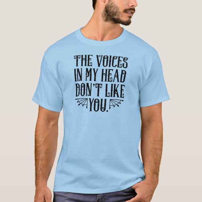 The Voices In My Head Don't Like You T-Shirt (Front)