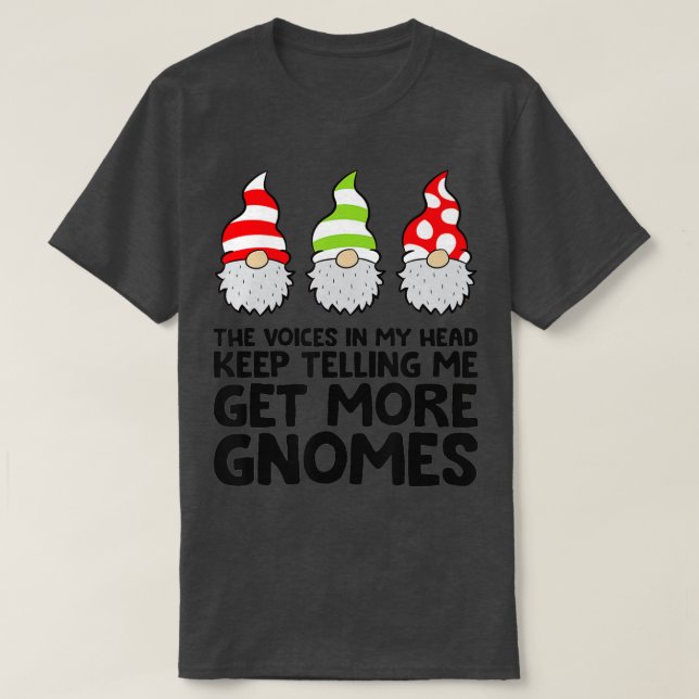 The Voices In My Head Keep Telling Me Get More Gno T-Shirt (Design Front)