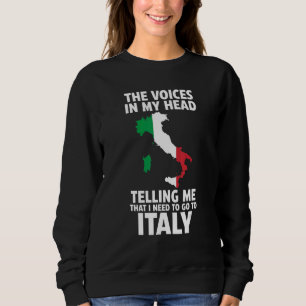the voices in my head telling Italy Italy Italian  Sweatshirt