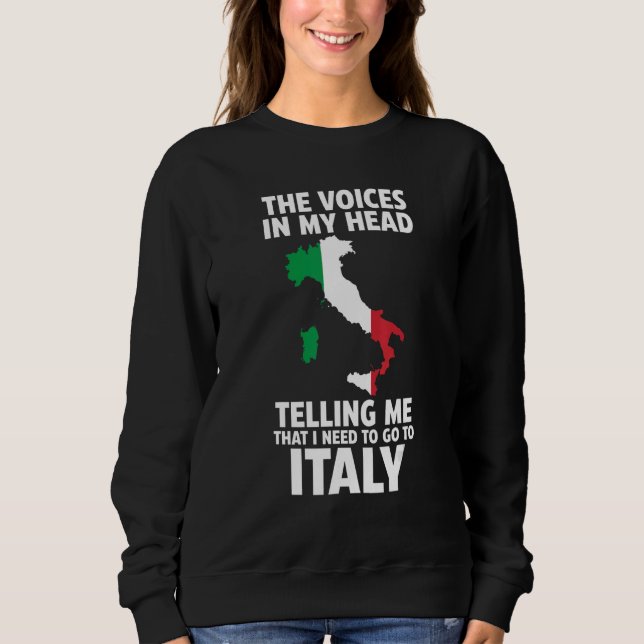 the voices in my head telling Italy Italy Italian  Sweatshirt (Front)