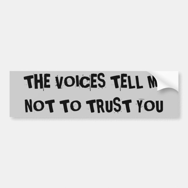 tHE vOICES tELL mE nOT tO tRUST yOU Bumper Sticker (Front)