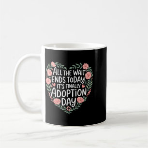 The Wait Ends Finally Adoption Day Gotcha Day Coffee Mug