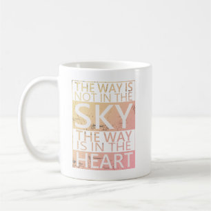 The way is not in the sky, the way is in the heart coffee mug