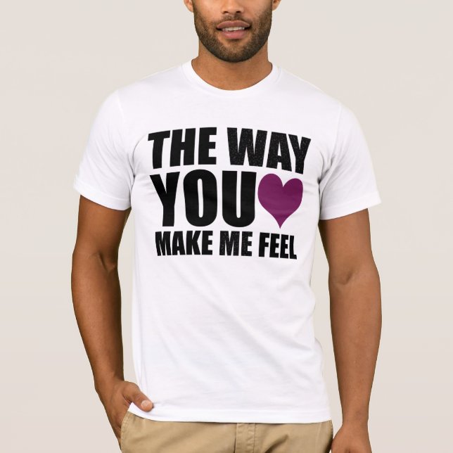 the way you make me feel (in white) T-Shirt (Front)