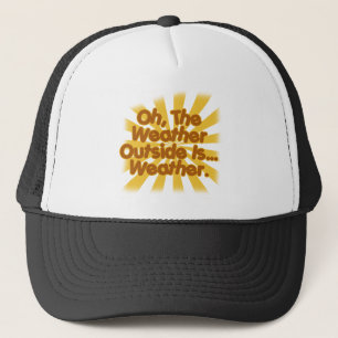 The Weather outside is Weather. Trucker Hat