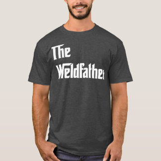 The Weldfather Proud Welder T Shirts For Welder Gi