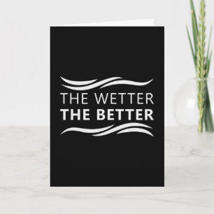 The Wetter The Better Swimming Swimmer Swim Funny Card