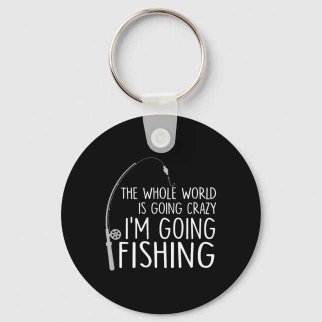 The Whole World Is Going Crazy - I'm Going Fishing Key Ring (Front)
