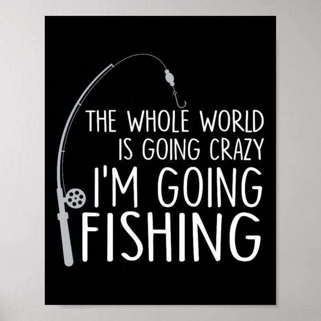 The Whole World Is Going Crazy - I'm Going Fishing Poster (Front)