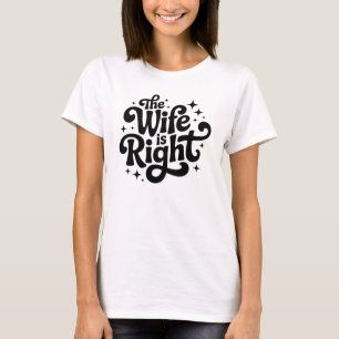The Wife is Right Funny Husband Sarcastic Saying T-Shirt