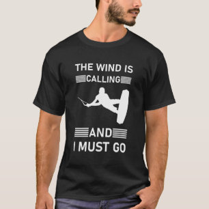 The Wind Is Calling and I Must Go - Kitesurfing T-Shirt