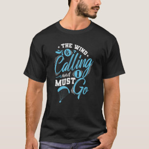 The Wind is calling and I must Go Paragliding T-Shirt