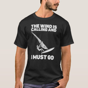 The Wind Is Calling And I Must Go Windsurfing T-Shirt