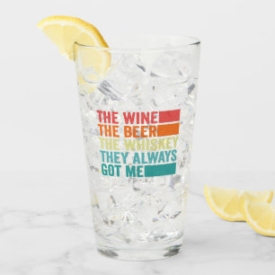 The Wine The Beer The Whiskey They Always Got me Glass