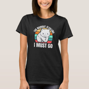 The Wombat Is Calling  I Must Go Quote For A Womba T-Shirt