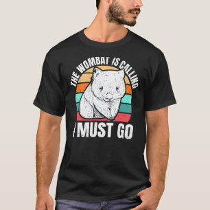 The Wombat Is Calling  I Must Go Quote For A Womba T-Shirt