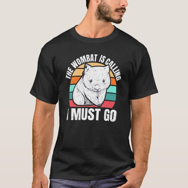 The Wombat Is Calling  I Must Go Quote For A Womba T-Shirt (Front)