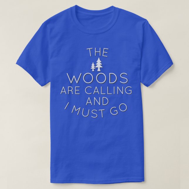 The Woods are Calling and I Must Go  T-Shirt (Design Front)