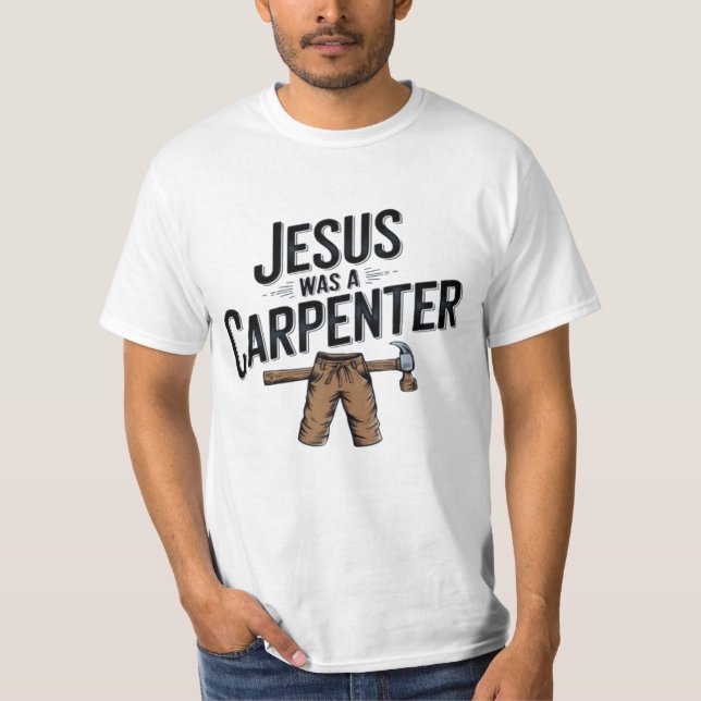 The Work of Christ, Jesus Was A Carpenter T-Shirt (Front)