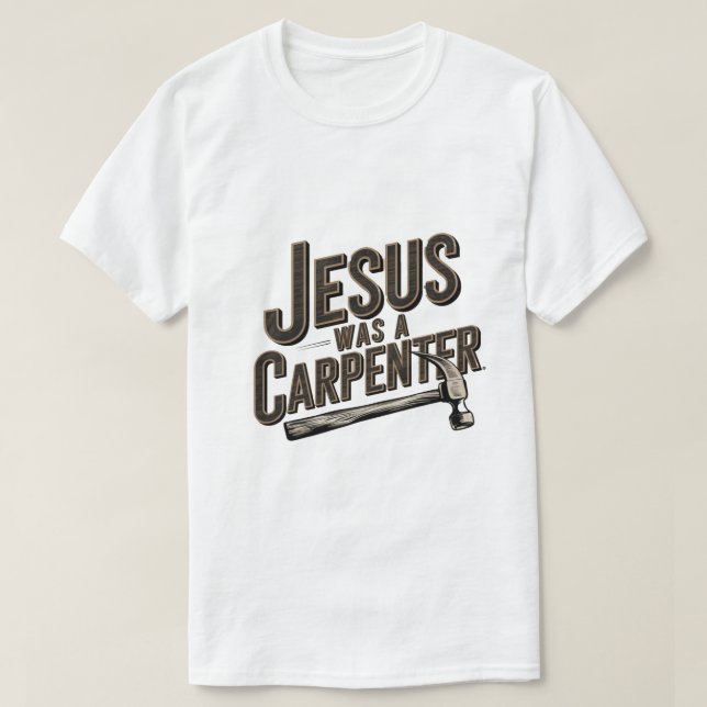 The Work of Christ, Jesus Was A Carpenter T-Shirt (Design Front)