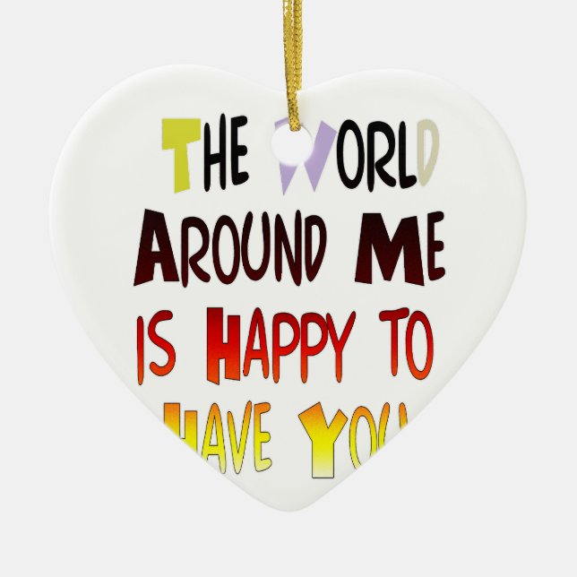 The World Around Me is Happy To Have You Ceramic Ornament (Front)