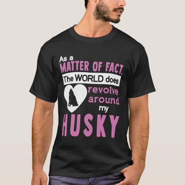 The World Does Revolve Around My Husky T-Shirt (Front)