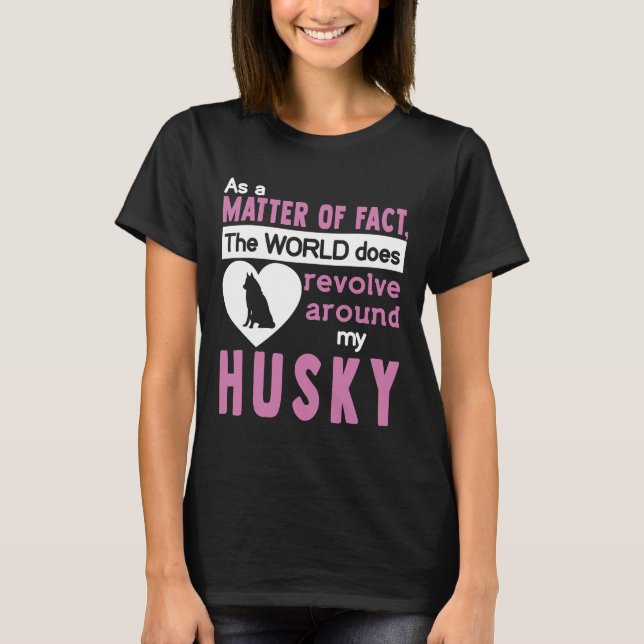 The World Does Revolve Around My Husky T-Shirt (Front)