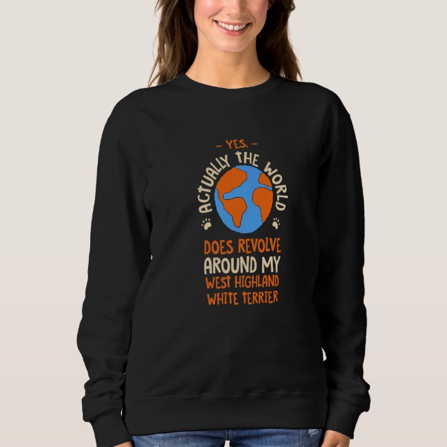 The World Does Revolve Around My West Highland Whi Sweatshirt (Front)