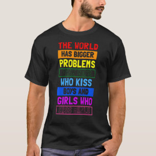 The World Has Bigger Problems Than Boys Who Kiss B T-Shirt