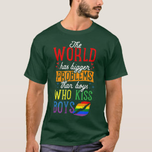 The World Has Bigger Problems Than Boys Who Kiss B T-Shirt