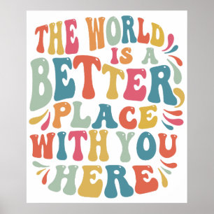 The World Is A Better Place With You Here Poster