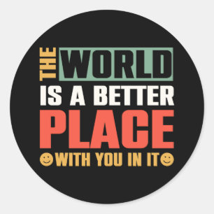 The World Is A Better Place With You In It Classic Round Sticker
