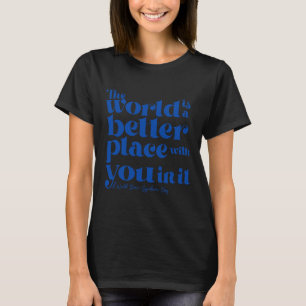 The World Is A Better Place With You In It Down Sy T-Shirt