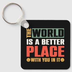 The World Is A Better Place With You In It Key Ring