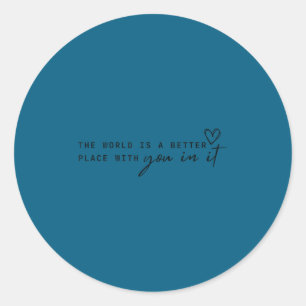 The World Is A Better Place With You In It - Motiv Classic Round Sticker