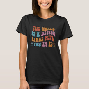 The World Is A Better Place With You In It Positiv T-Shirt