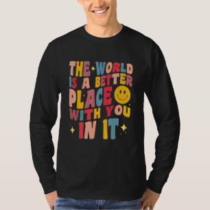 The World Is A Better Place With You In It Positiv T-Shirt