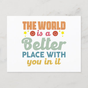 The World Is A Better Place With You In It Postcard