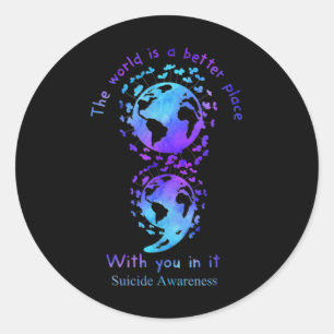 The World Is A Better Place With You In It Suicide Classic Round Sticker