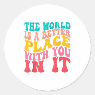 The World Is A Better Place With You In It Trendy  Classic Round Sticker