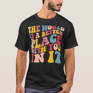 The World Is A Better Place With You In It Trendy  T-Shirt