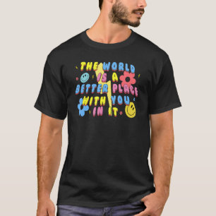 The World Is A Better Place With You In It Words O T-Shirt
